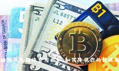 区块链钱包转账费用揭秘：如何降低你的转账成本