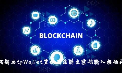 如何解决tpWallet置换无法弹出密码输入框的问题