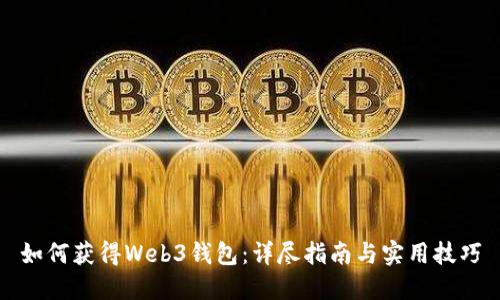 如何获得Web3钱包：详尽指南与实用技巧