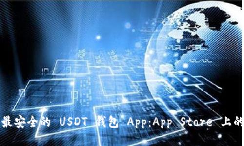 如何选择最安全的 USDT 钱包 App：App Store 上的最佳推荐