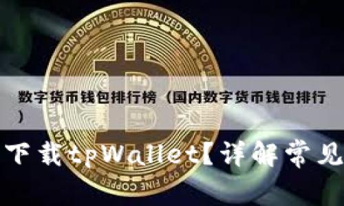 : 为什么我无法下载tpWallet？详解常见问题及解决方法