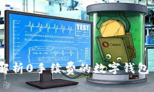 tpWallet：全面解析0手续费的数字钱包优势与使用体验