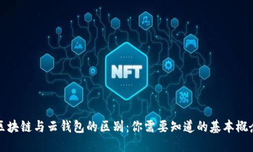 区块链与云钱包的区别：你需要知道的基本概念