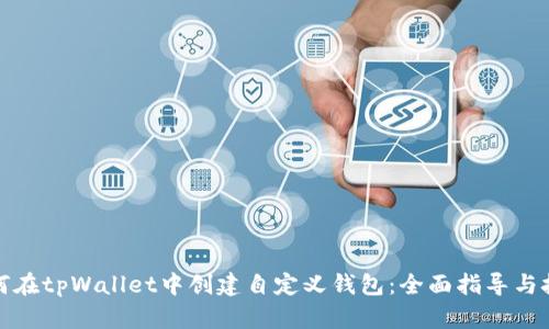 如何在tpWallet中创建自定义钱包：全面指导与技巧