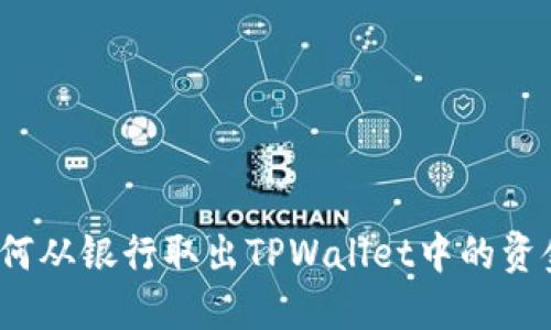 如何从银行取出TPWallet中的资金？