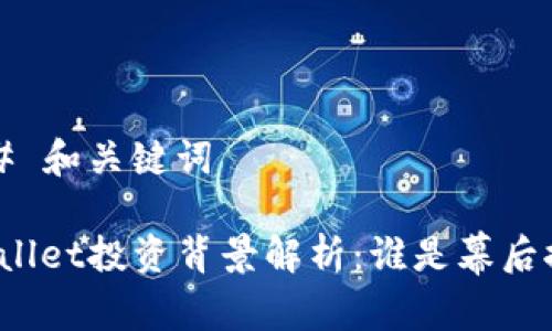 ### 和关键词

tpWallet投资背景解析：谁是幕后推手？