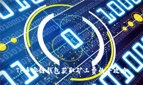 TP币安链钱包获取矿工费的全攻略