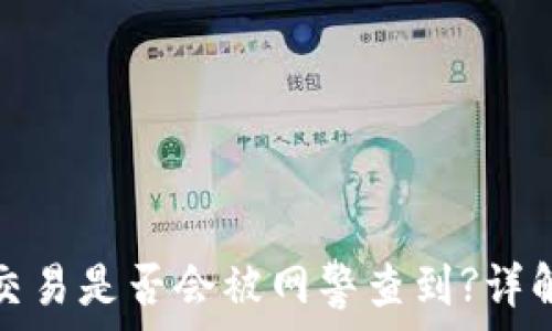   
区块链钱包交易是否会被网警查到?详解安全与隐私
