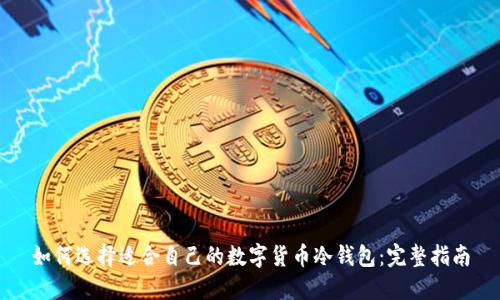 如何选择适合自己的数字货币冷钱包：完整指南