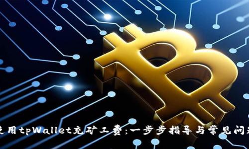 如何使用tpWallet充矿工费：一步步指导与常见问题解答