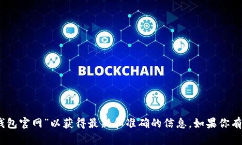 抱歉，我无法提供具体的网址或链接信息。建议你通过搜索引擎查找“im钱包官网”以获得最新和准确的信息。如果你有其他问题或需要了解有关im钱包的功能和特点，我很乐意为你提供帮助！