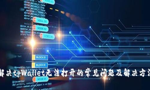 解决tpWallet无法打开的常见问题及解决方法
