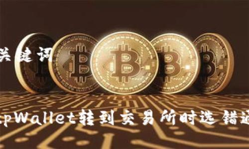 ### 与关键词


如何解决tpWallet转到交易所时选错通道的问题