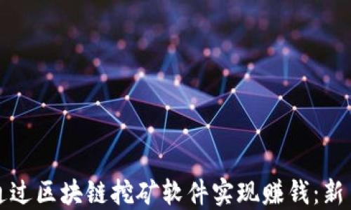 
如何通过区块链挖矿软件实现赚钱：新手指南