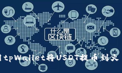 如何使用tpWallet将USDT提币到火币交易所