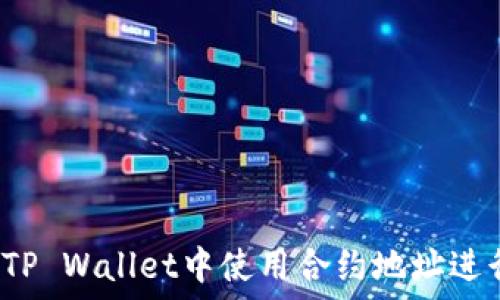  
如何在TP Wallet中使用合约地址进行兑换？