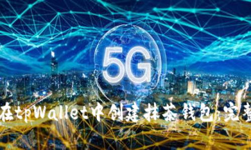 如何在tpWallet中创建抹茶钱包：完整指南