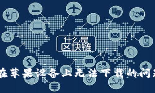 解决tpWallet在苹果设备上无法下载的问题及其原因解析