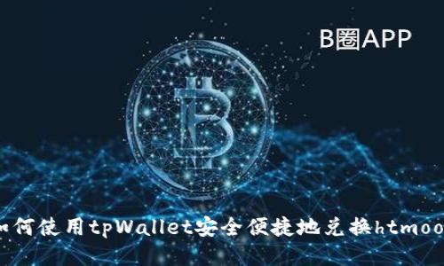 如何使用tpWallet安全便捷地兑换htmoon