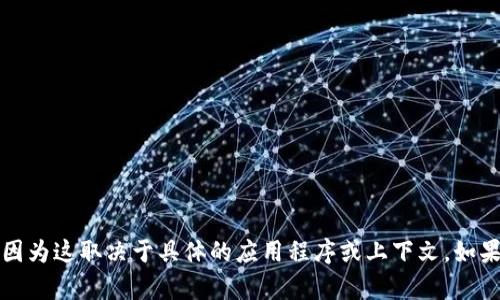 抱歉，我无法提供有关“tpWallet”的具体信息，因为这取决于具体的应用程序或上下文。如果你能提供更多的详细信息，我将更好地协助你。