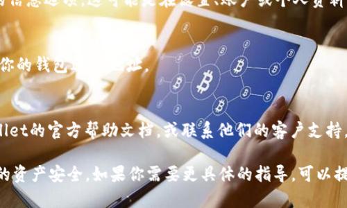 由于tpWallet是一款数字资产钱包，具体的ID位置可能因钱包版本或更新而有所不同。以下是一些常见的方法，可以帮助你找到tpWallet的ID：

1. **打开tpWallet应用**：
   - 首先，确保你已经下载安装并打开tpWallet应用。

2. **进入钱包概览**：
   - 一旦你在应用中，通常会看到一个钱包概览页面。在这个页面上，可能会列出你的各种资产和余额。

3. **寻找账户信息**：
   - 在钱包概览中，查找有关你的账户或钱包的信息选项。这可能是在设置、账户或个人资料等菜单下。

4. **查看充值或发送选项**：
   - 有些钱包会在“发送”或“充值”选项中显示你的钱包ID或地址。

5. **咨询帮助文档或支持**：
   - 如果在应用中找不到ID，你可以查阅tpWallet的官方帮助文档，或联系他们的客户支持。

确保在分享或使用你的钱包ID时小心，以保护你的资产安全。如果你需要更具体的指导，可以提供你的具体问题，例如关于特定功能的使用等。