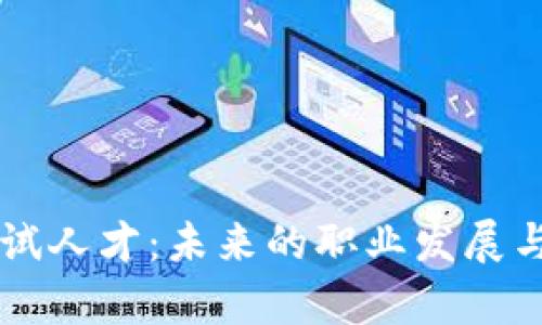 区块链软件测试人才：未来的职业发展与跳槽机会分析