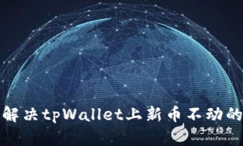 如何解决tpWallet上新币不动的问题