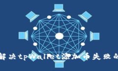如何解决tpWallet添加币失败