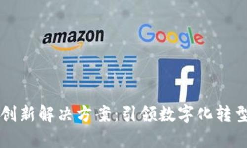 区块链创新解决方案：引领数字化转型的未来