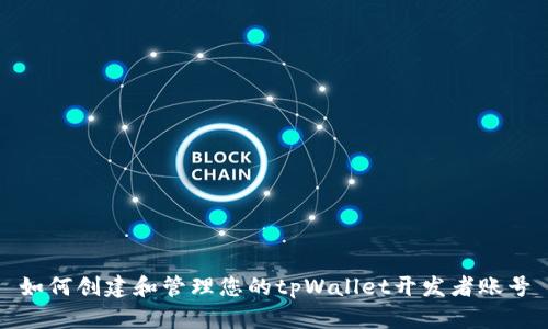 如何创建和管理您的tpWallet开发者账号