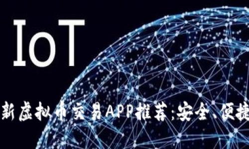 2023年最新虚拟币交易APP推荐：安全、便捷、功能强大