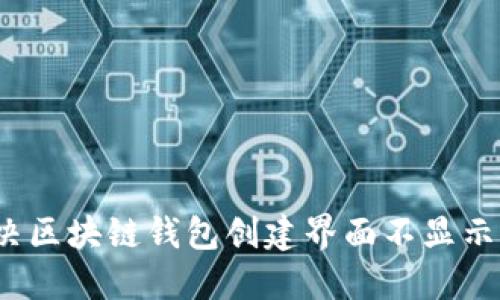 如何解决区块链钱包创建界面不显示的问题？