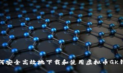 如何安全高效地下载和使用虚拟币GK钱包