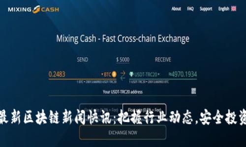 最新区块链新闻快讯：把握行业动态，安全投资