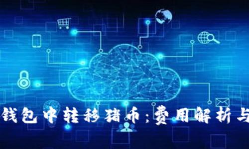 如何在TP钱包中转移猪币：费用解析与操作指南