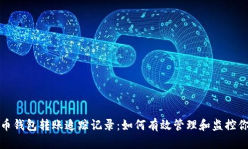 数字货币钱包转账追踪记录：如何有效管理和监控你的财富