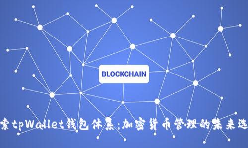 探索tpWallet钱包体系：加密货币管理的未来选择