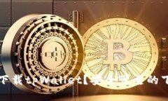 去哪里下载tpWallet？安全可