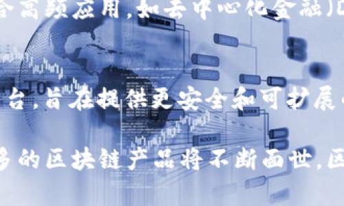 区块链技术的发展迅速，各种区块链产品不断涌现。以下是一些当前流行的区块链产品及其简要介绍：

1. **比特币（Bitcoin）**：
   - 比特币是第一个区块链产品，也是当前最著名的加密货币。它于2009年由一个匿名的开发者（或团队）以中本聪的名义推出。比特币可用于在线支付、投资和转账。

2. **以太坊（Ethereum）**：
   - 以太坊是一种去中心化平台，允许开发者在其区块链上构建和部署智能合约和去中心化应用（DApps）。以太坊的原生加密货币是以太币（Ether）。

3. **Ripple（瑞波币）**：
   - Ripple是一种专注于实用金融的区块链技术，旨在为全球支付提供一个更快、更便宜的解决方案。其原生货币为XRP，用于跨境支付。

4. **链link（Chainlink）**：
   - Chainlink是一种去中心化的预言机网络，旨在将链外数据传递到区块链上，使得智能合约可以与现实世界的信息交互。

5. **Filecoin（文件币）**：
   - Filecoin是一个去中心化存储网络，允许用户出租闲置的存储空间，用户通过Filecoin代币支付存储费用。

6. **Dapper Labs（CryptoKitties）**：
   - CryptoKitties是基于以太坊的一个游戏，让用户能够收集、繁殖和交易虚拟猫。它展示了NFT（非同质化代币）的潜力。

7. **Polkadot**：
   - Polkadot是一个多链网络，旨在支持不同区块链之间的互操作性。它允许开发者创建自己的区块链，并将其连接到构成Polkadot网络的主链。

8. **Uniswap**：
   - Uniswap是一个去中心化交易所（DEX），允许用户在以太坊上无托管地交换代币，旨在降低交易成本并提供更高的交易流动性。

9. **Solana**：
   - Solana是一个高性能的区块链，支持快速和低成本的交易，适合高频应用，如去中心化金融（DeFi）和NFT市场。

10. **Cardano**：
    - Cardano是一个以科学方法构造并经过同行评审的区块链平台，旨在提供更安全和可扩展的区块链解决方案。

这些产品只是当前市场上的一部分，随着技术的进步和创新，越来越多的区块链产品将不断面世。区块链的应用领域遍及金融、供应链、医疗、游戏、艺术等多个行业。