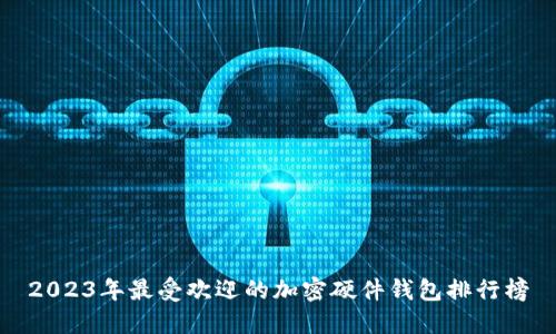 2023年最受欢迎的加密硬件钱包排行榜
