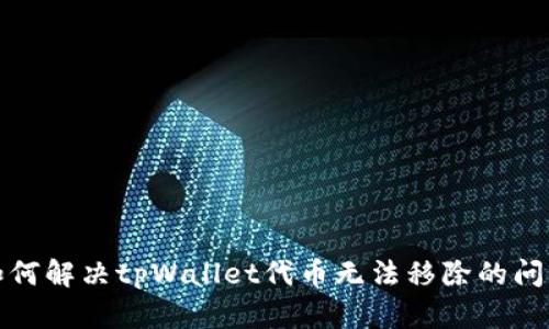 如何解决tpWallet代币无法移除的问题