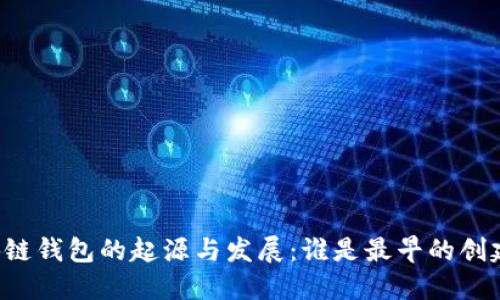 区块链钱包的起源与发展：谁是最早的创建者？