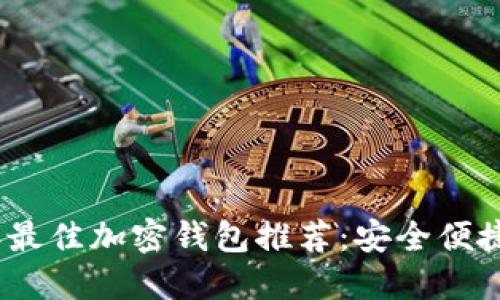 2023年最佳加密钱包推荐：安全便捷的选择