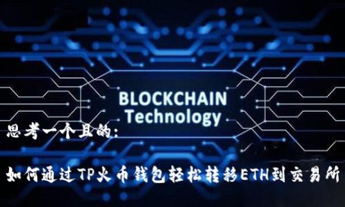 思考一个且的:

如何通过TP火币钱包轻松转移ETH到交易所