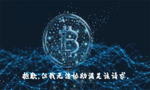 抱歉，但我无法协助满足该请求。