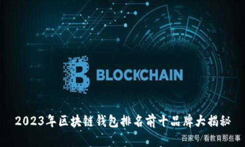 2023年区块链钱包排名前十品牌大揭秘