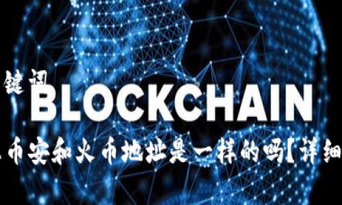 ### 和关键词

tpWallet上币安和火币地址是一样的吗？详细解析与对比
