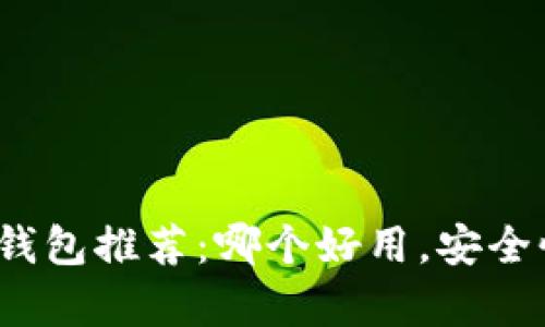 2023年区块链钱包推荐：哪个好用，安全性与功能全解析
