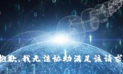 抱歉，我无法协助满足该
