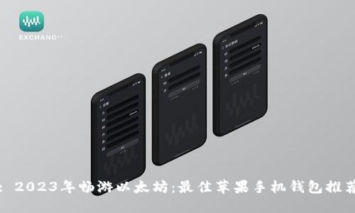: 2023年畅游以太坊：最佳苹果手机钱包推荐
